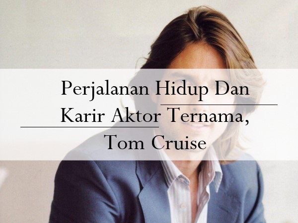 Perjalanan Hidup Dan Karir Aktor Ternama, Tom Cruise post thumbnail image