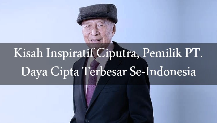 Kisah Inspiratif Ciputra, Pemilik PT. Daya Cipta Terbesar Se-Indonesia post thumbnail image